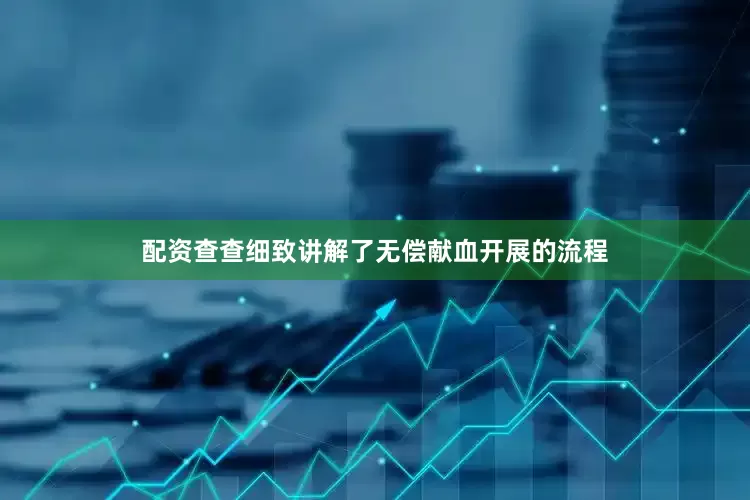 配资查查细致讲解了无偿献血开展的流程