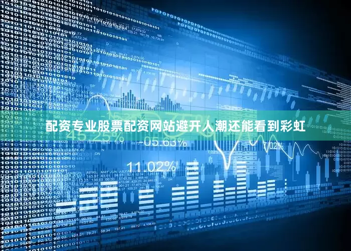 配资专业股票配资网站避开人潮还能看到彩虹