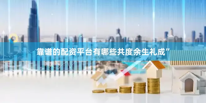 靠谱的配资平台有哪些共度余生礼成”